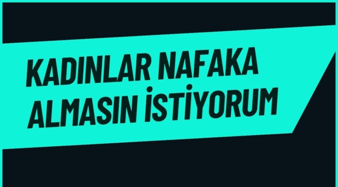 Kadınlar nafaka almasın istiyorum…